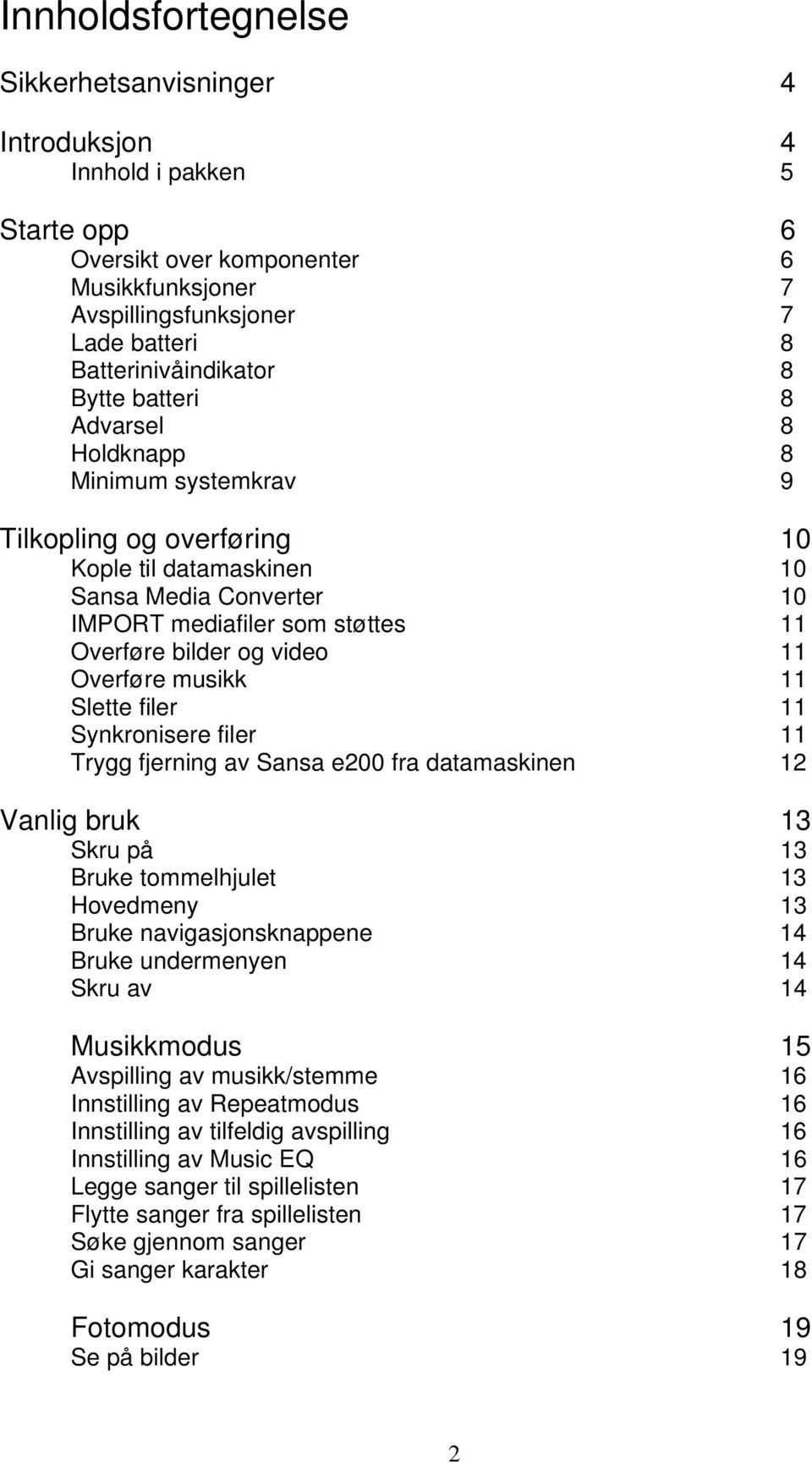 Overføre musikk 11 Slette filer 11 Synkronisere filer 11 Trygg fjerning av Sansa e200 fra datamaskinen 12 Vanlig bruk 13 Skru på 13 Bruke tommelhjulet 13 Hovedmeny 13 Bruke navigasjonsknappene 14