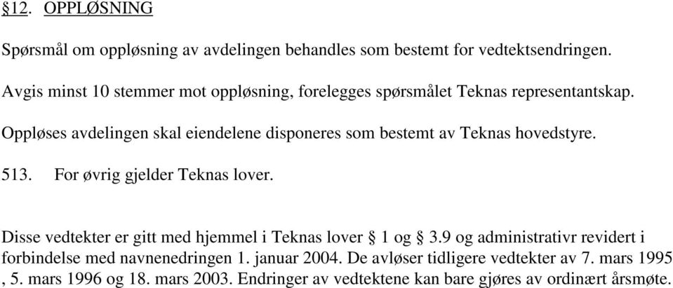 Oppløses avdelingen skal eiendelene disponeres som bestemt av Teknas hovedstyre. 513. For øvrig gjelder Teknas lover.