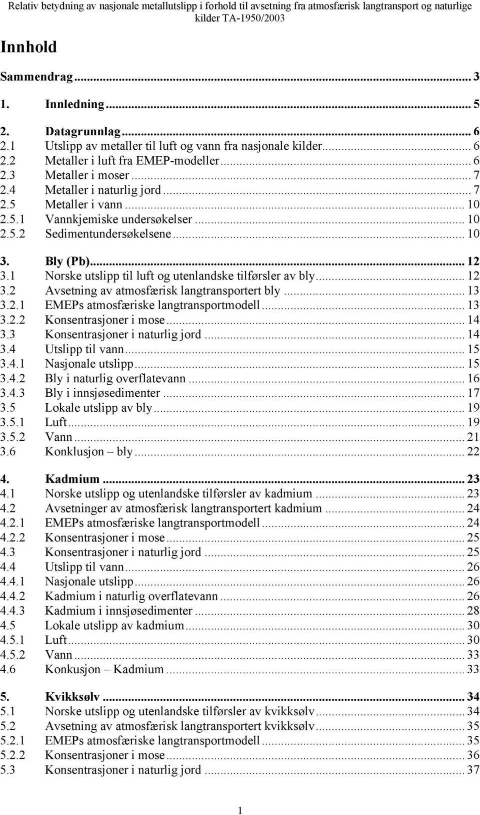 1 Norske utslipp til luft og utenlandske tilførsler av bly... 12 3.2 Avsetning av atmosfærisk langtransportert bly... 13 3.2.1 EMEPs atmosfæriske langtransportmodell... 13 3.2.2 Konsentrasjoner i mose.
