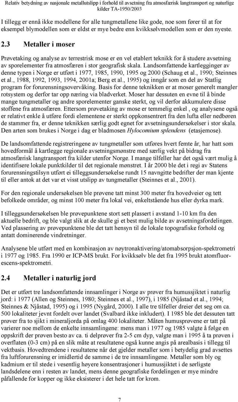 Landsomfattende kartlegginger av denne typen i Norge er utført i 1977, 1985, 1990, 1995 og 2000 (Schaug et al., 1990; Steinnes et al., 1988, 1992, 1993, 1994, 2001a; Berg et al.