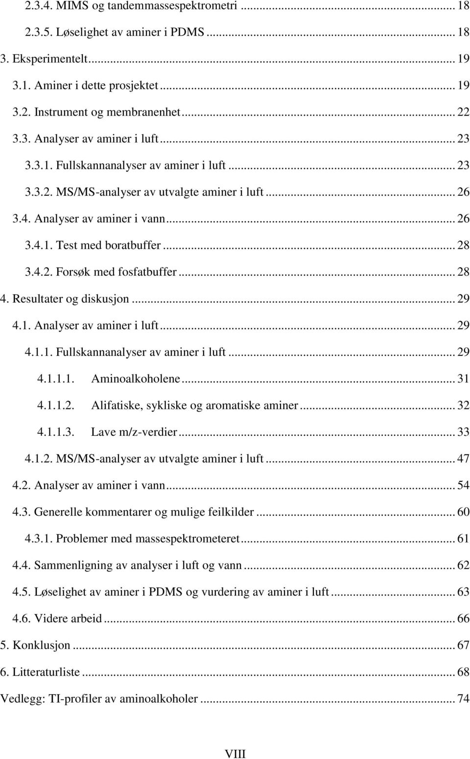 .. 28 4. Resultater og diskusjon... 29 4.1. Analyser av aminer i luft... 29 4.1.1. Fullskannanalyser av aminer i luft... 29 4.1.1.1. Aminoalkoholene... 31 4.1.1.2. Alifatiske, sykliske og aromatiske aminer.