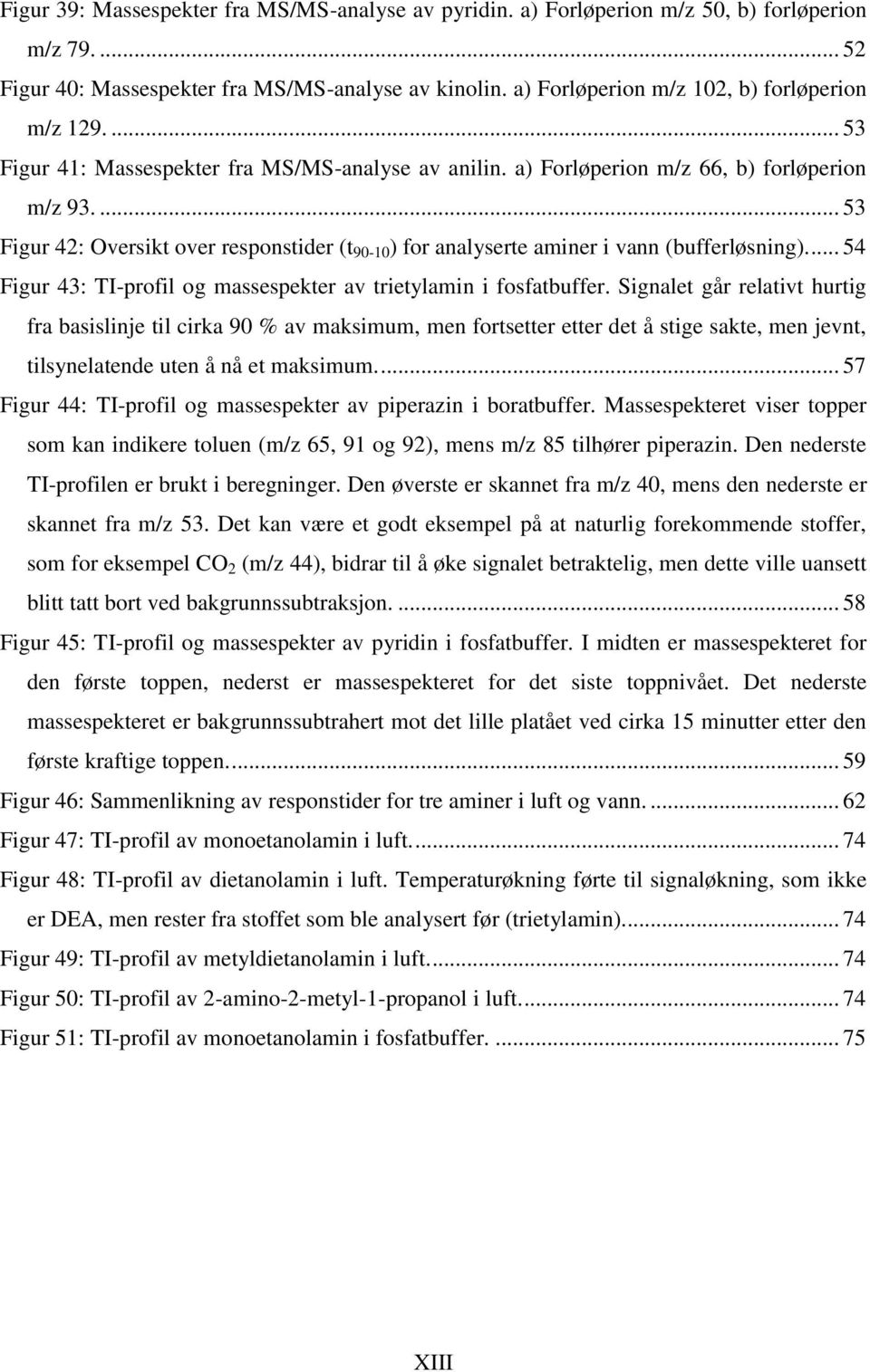 ... 53 Figur 42: Oversikt over responstider (t 90-10 ) for analyserte aminer i vann (bufferløsning)... 54 Figur 43: TI-profil og massespekter av trietylamin i fosfatbuffer.