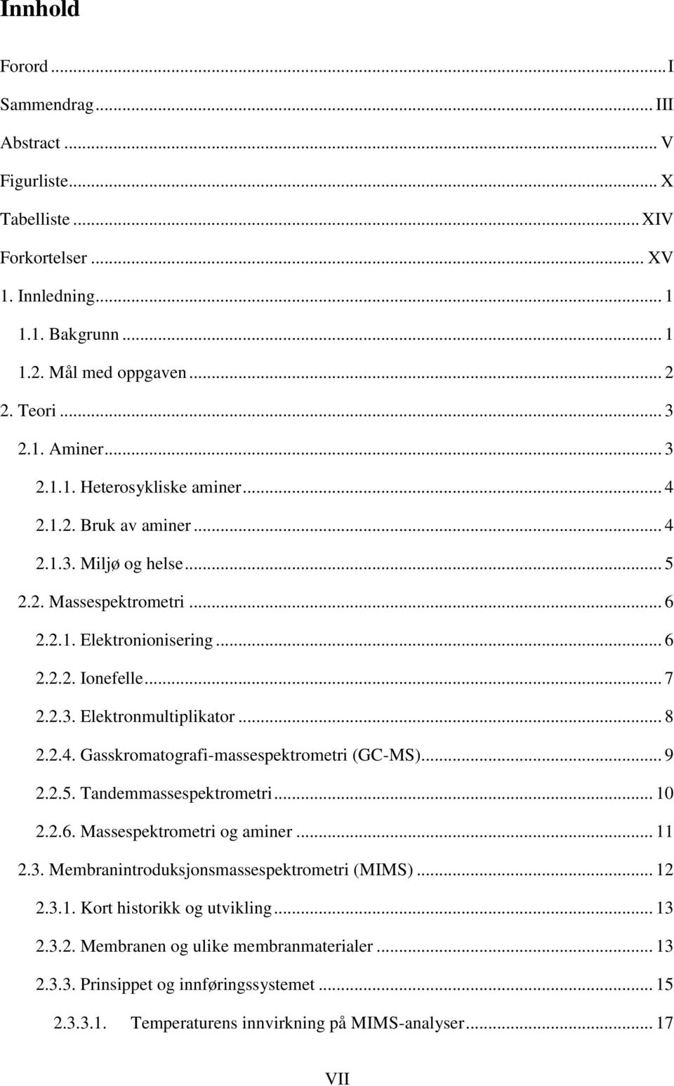 .. 8 2.2.4. Gasskromatografi-massespektrometri (GC-MS)... 9 2.2.5. Tandemmassespektrometri... 10 2.2.6. Massespektrometri og aminer... 11 2.3. Membranintroduksjonsmassespektrometri (MIMS)... 12 2.3.1. Kort historikk og utvikling.