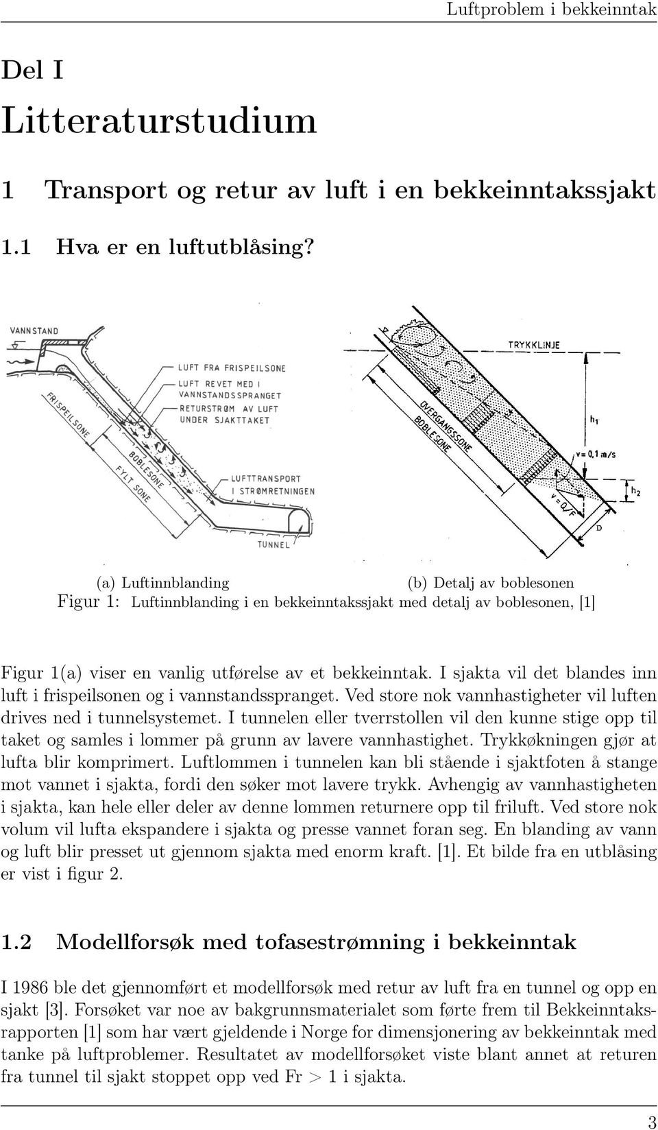 I sjakta vil det blandes inn luft i frispeilsonen og i vannstandsspranget. Ved store nok vannhastigheter vil luften drives ned i tunnelsystemet.