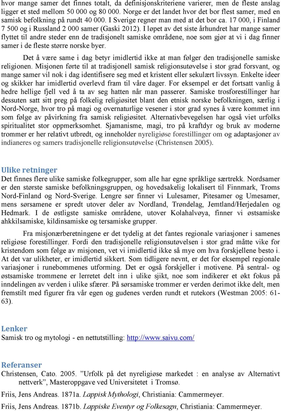 I løpet av det siste århundret har mange samer flyttet til andre steder enn de tradisjonelt samiske områdene, noe som gjør at vi i dag finner samer i de fleste større norske byer.