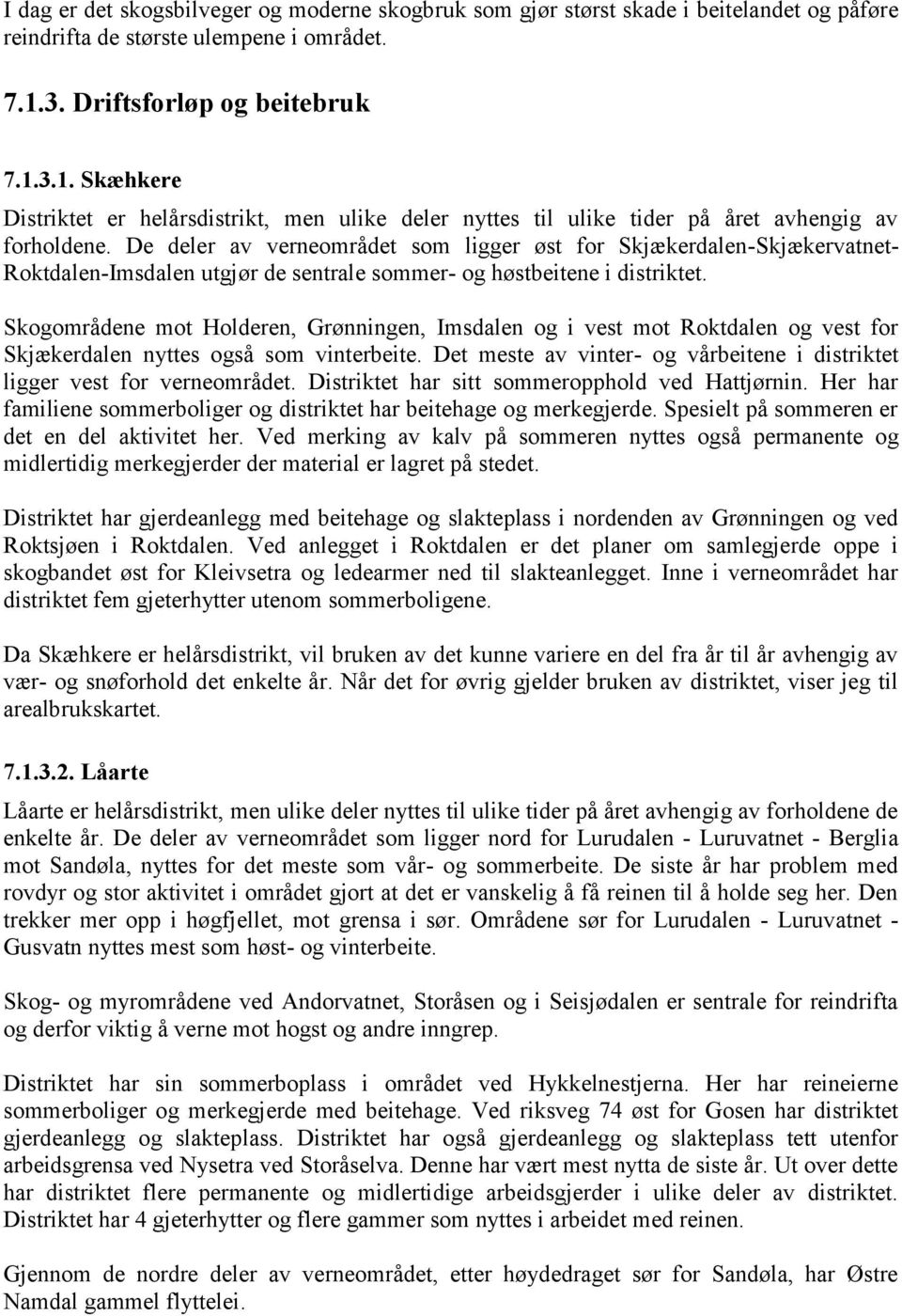 De deler av verneområdet som ligger øst for Skjækerdalen-Skjækervatnet- Roktdalen-Imsdalen utgjør de sentrale sommer- og høstbeitene i distriktet.