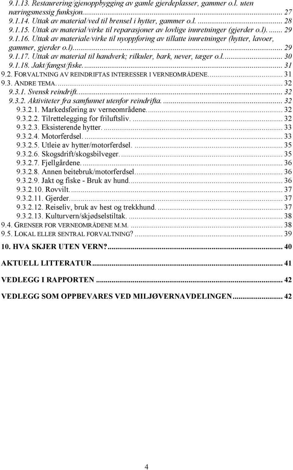 Uttak av material til handverk; rilkuler, bark, never, tæger o.l.... 30 9.1.18. Jakt/fangst/fiske.... 31 9.2. FORVALTNING AV REINDRIFTAS INTERESSER I VERNEOMRÅDENE.... 31 9.3. ANDRE TEMA.... 32 9.3.1. Svensk reindrift.