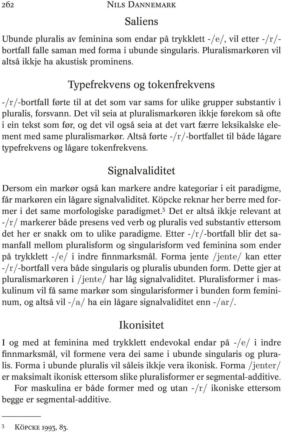 Det vil seia at pluralismarkøren ikkje førekom så ofte i ein tekst som før, og det vil også seia at det vart færre leksikalske element med same pluralismarkør.