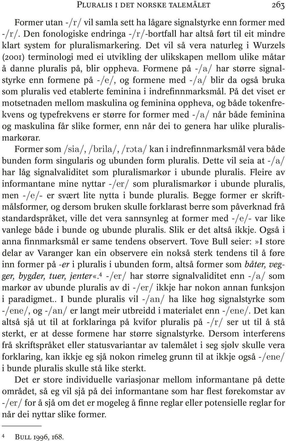 Det vil så vera naturleg i Wurzels (2001) terminologi med ei utvikling der ulikskapen mellom ulike måtar å danne pluralis på, blir oppheva.