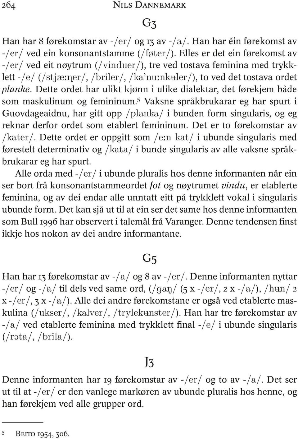 Dette ordet har ulikt kjønn i ulike dialektar, det førekjem både som maskulinum og femininum.