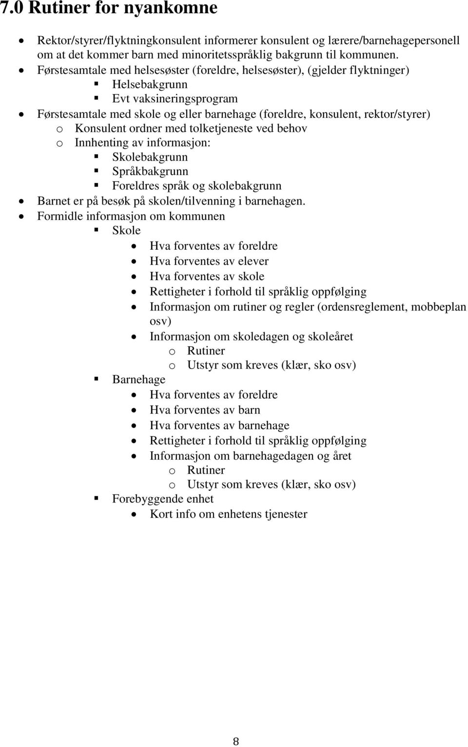 Konsulent ordner med tolketjeneste ved behov o Innhenting av informasjon: Skolebakgrunn Språkbakgrunn Foreldres språk og skolebakgrunn Barnet er på besøk på skolen/tilvenning i barnehagen.