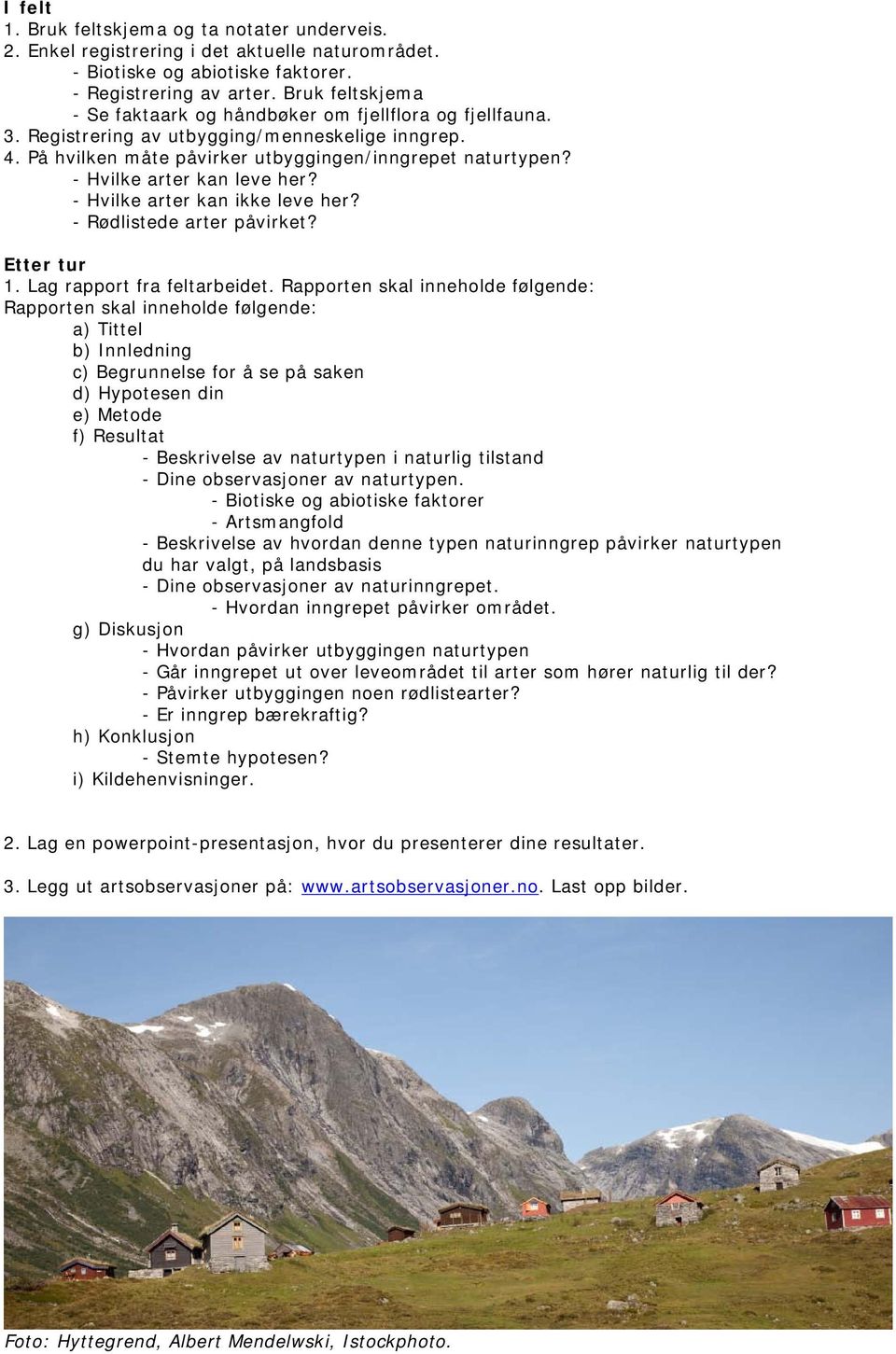 - Hvilke arter kan leve her? - Hvilke arter kan ikke leve her? - Rødlistede arter påvirket? Etter tur 1. Lag rapport fra feltarbeidet.