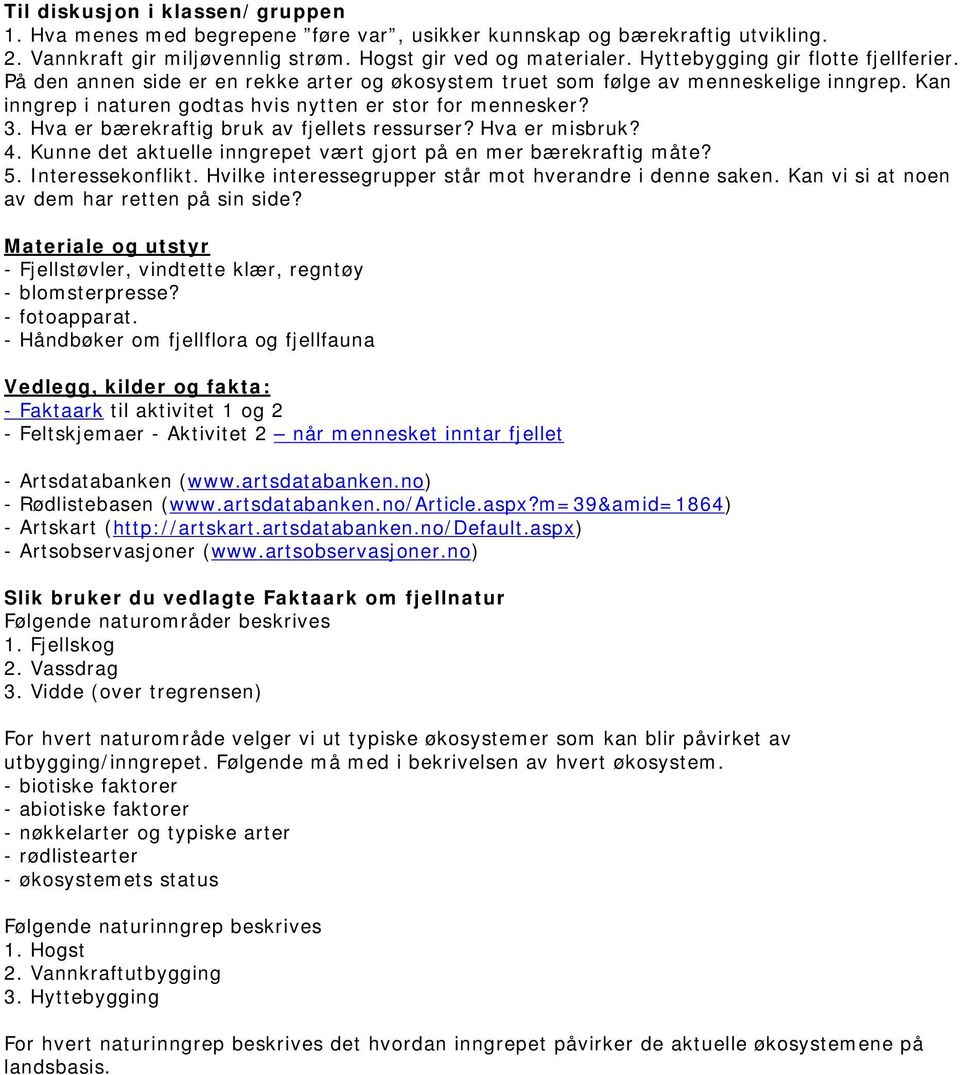 Hva er bærekraftig bruk av fjellets ressurser? Hva er misbruk? 4. Kunne det aktuelle inngrepet vært gjort på en mer bærekraftig måte? 5. Interessekonflikt.