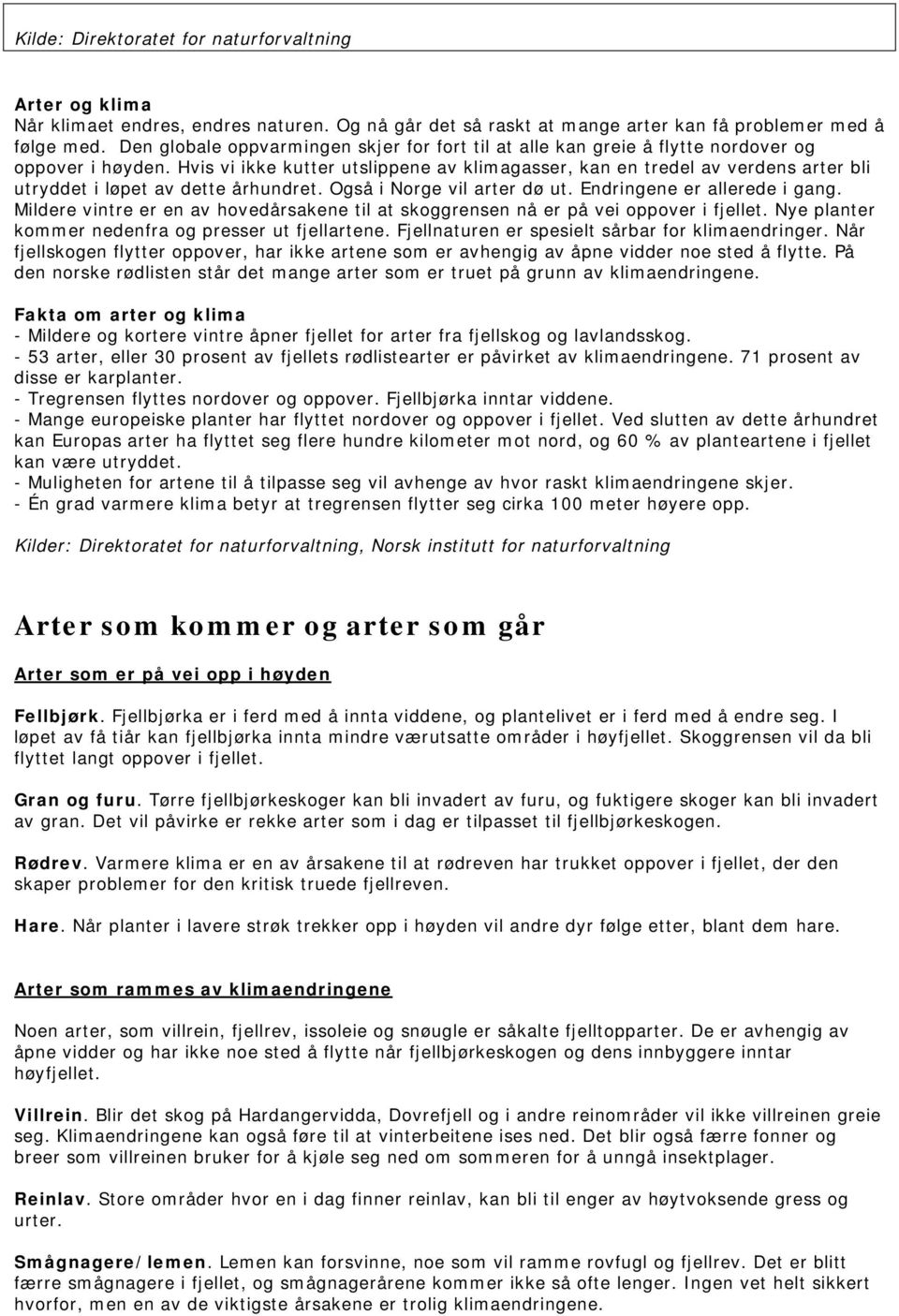 Hvis vi ikke kutter utslippene av klimagasser, kan en tredel av verdens arter bli utryddet i løpet av dette århundret. Også i Norge vil arter dø ut. Endringene er allerede i gang.