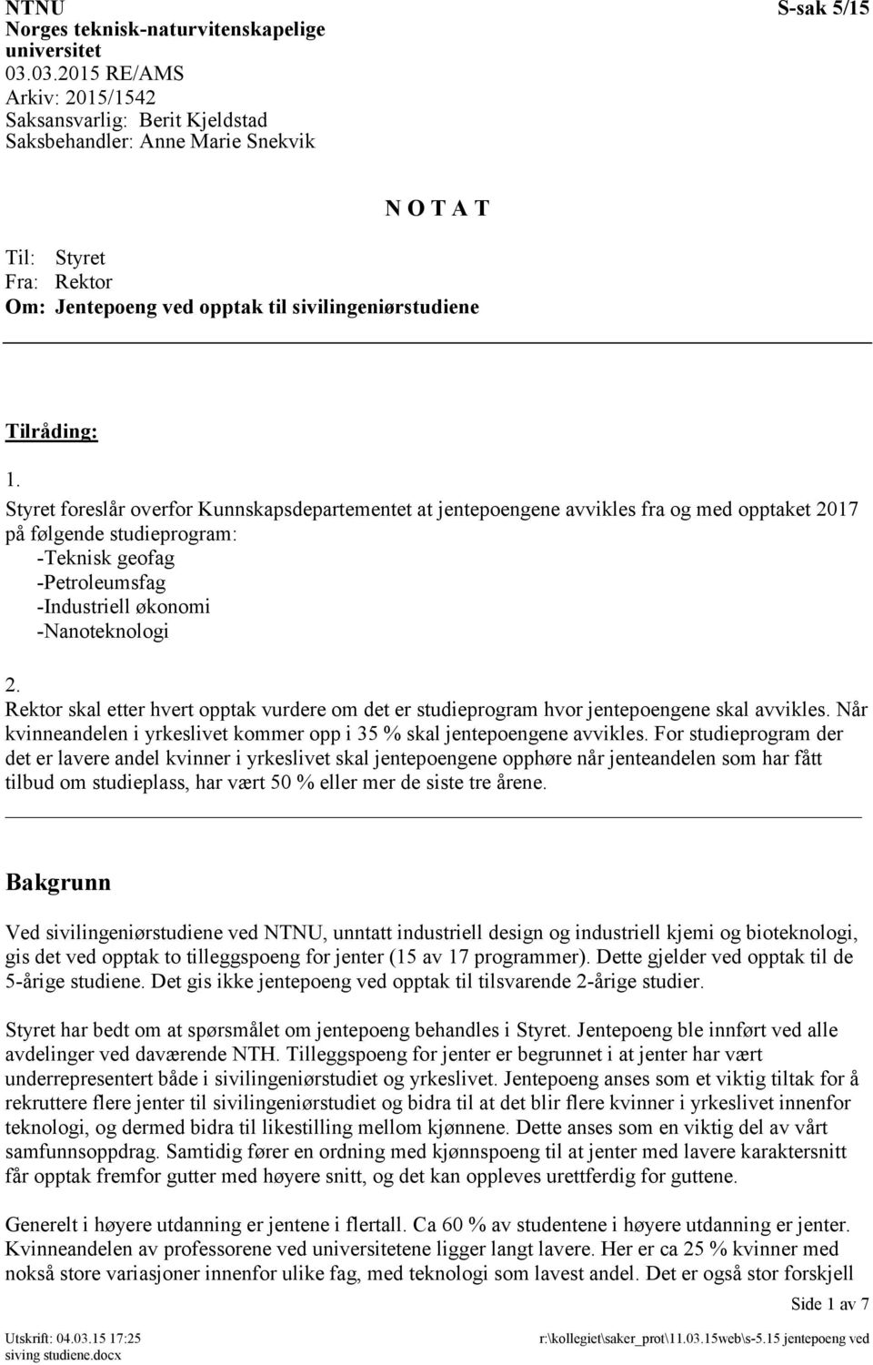 Styret foreslår overfor Kunnskapsdepartementet at jentepoengene avvikles fra og med opptaket 2017 på følgende studieprogram: -Teknisk geofag -Petroleumsfag -Industriell økonomi -Nanoteknologi 2.