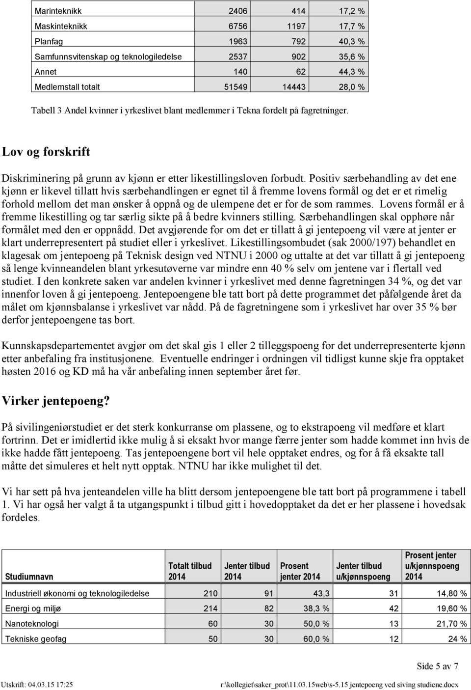 Positiv særbehandling av det ene kjønn er likevel tillatt hvis særbehandlingen er egnet til å fremme lovens formål og det er et rimelig forhold mellom det man ønsker å oppnå og de ulempene det er for