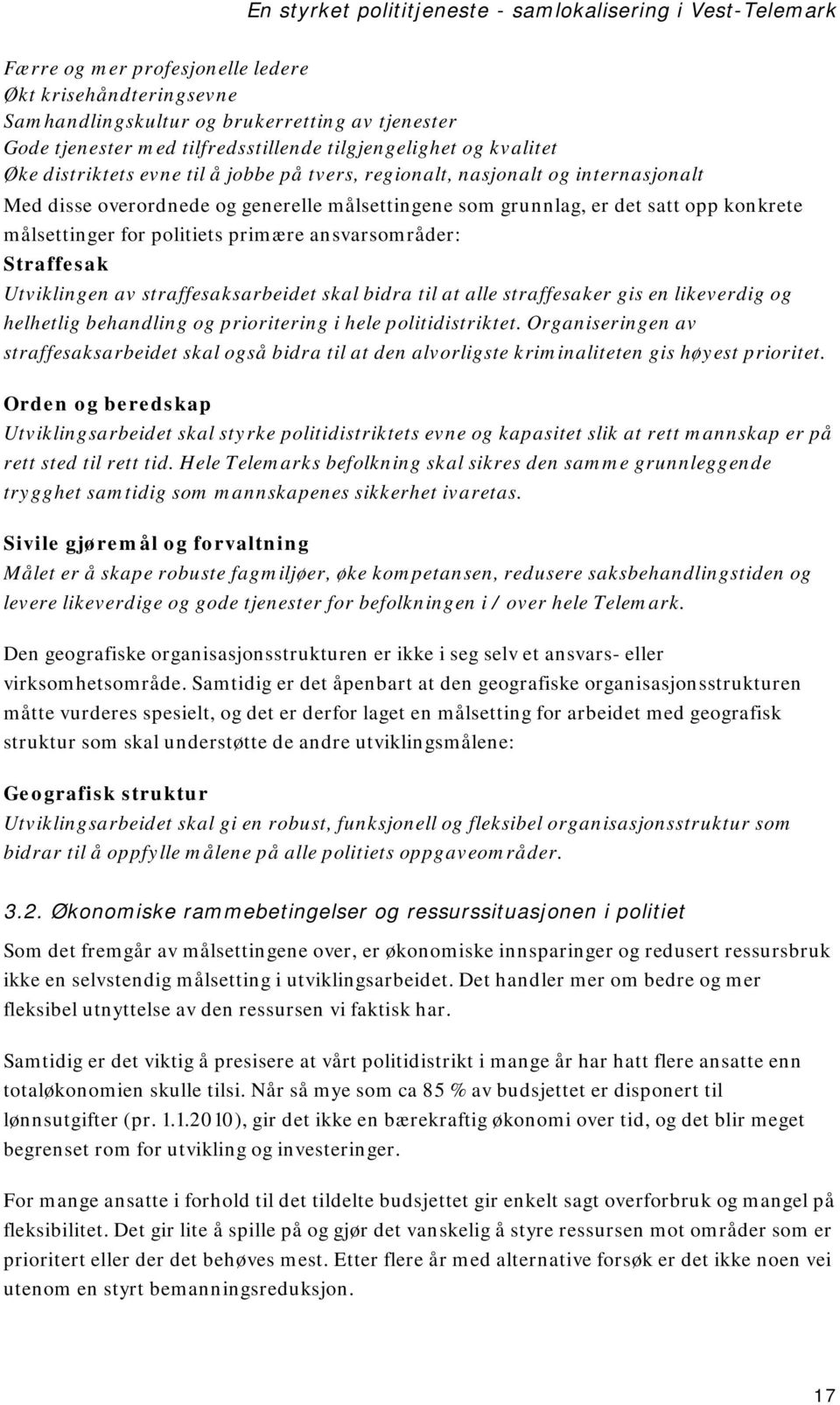 satt opp konkrete målsettinger for politiets primære ansvarsområder: Straffesak Utviklingen av straffesaksarbeidet skal bidra til at alle straffesaker gis en likeverdig og helhetlig behandling og