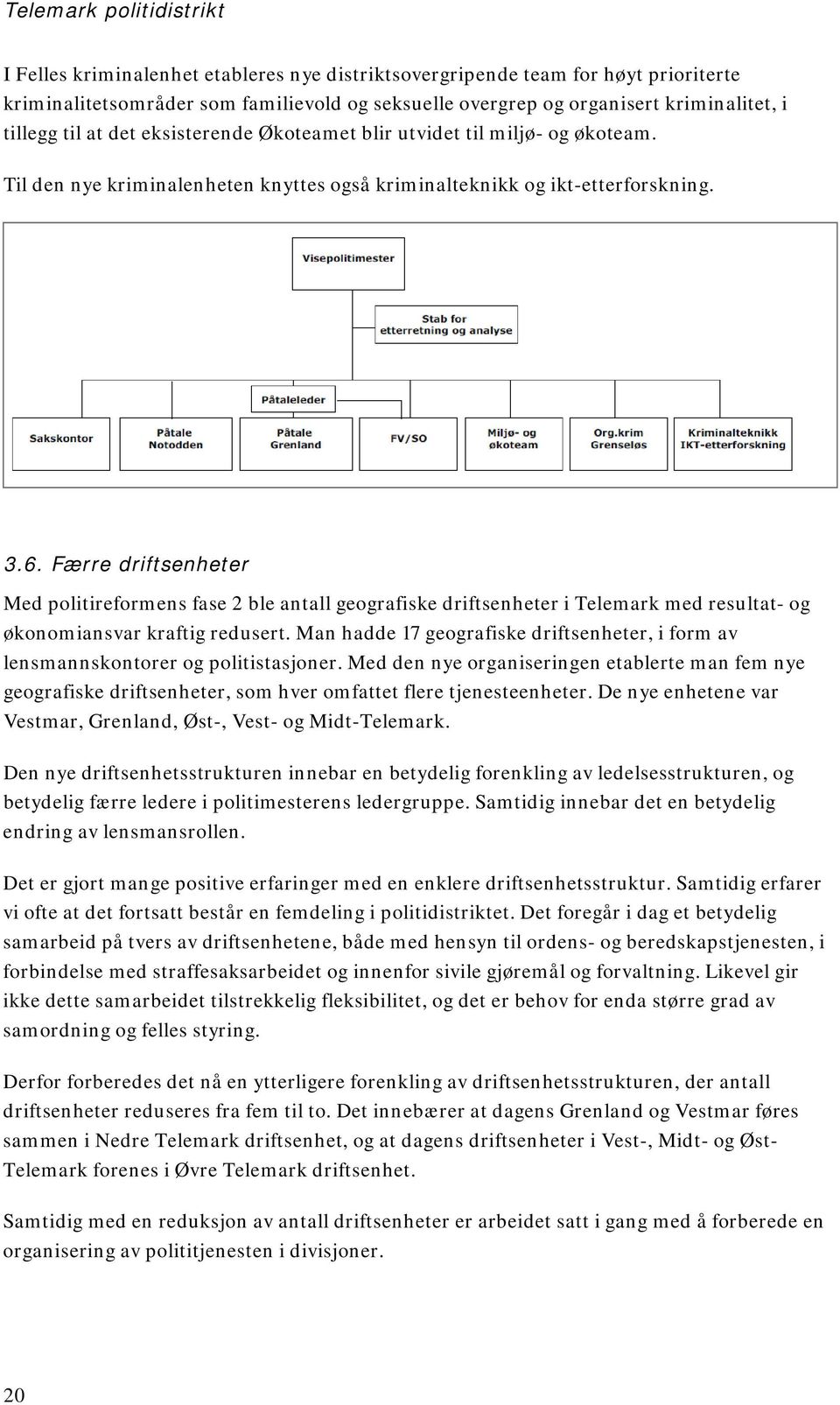 Færre driftsenheter Med politireformens fase 2 ble antall geografiske driftsenheter i Telemark med resultat- og økonomiansvar kraftig redusert.