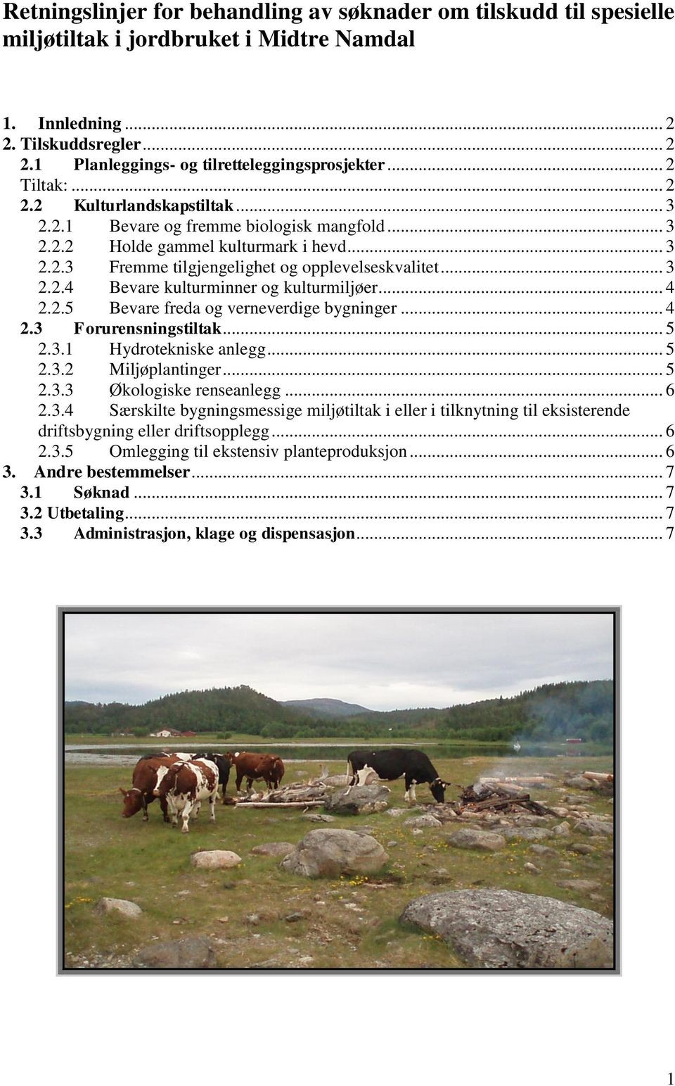 .. 4 2.2.5 Bevare freda og verneverdige bygninger... 4 2.3 Forurensningstiltak... 5 2.3.1 Hydrotekniske anlegg... 5 2.3.2 Miljøplantinger... 5 2.3.3 Økologiske renseanlegg... 6 2.3.4 Særskilte bygningsmessige miljøtiltak i eller i tilknytning til eksisterende driftsbygning eller driftsopplegg.