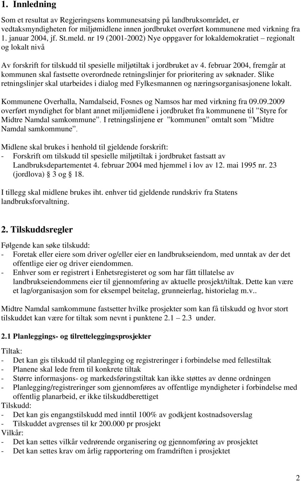 februar 2004, fremgår at kommunen skal fastsette overordnede retningslinjer for prioritering av søknader.