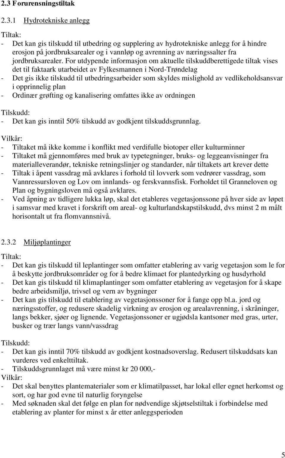 For utdypende informasjon om aktuelle tilskuddberettigede tiltak vises det til faktaark utarbeidet av Fylkesmannen i Nord-Trøndelag - Det gis ikke tilskudd til utbedringsarbeider som skyldes