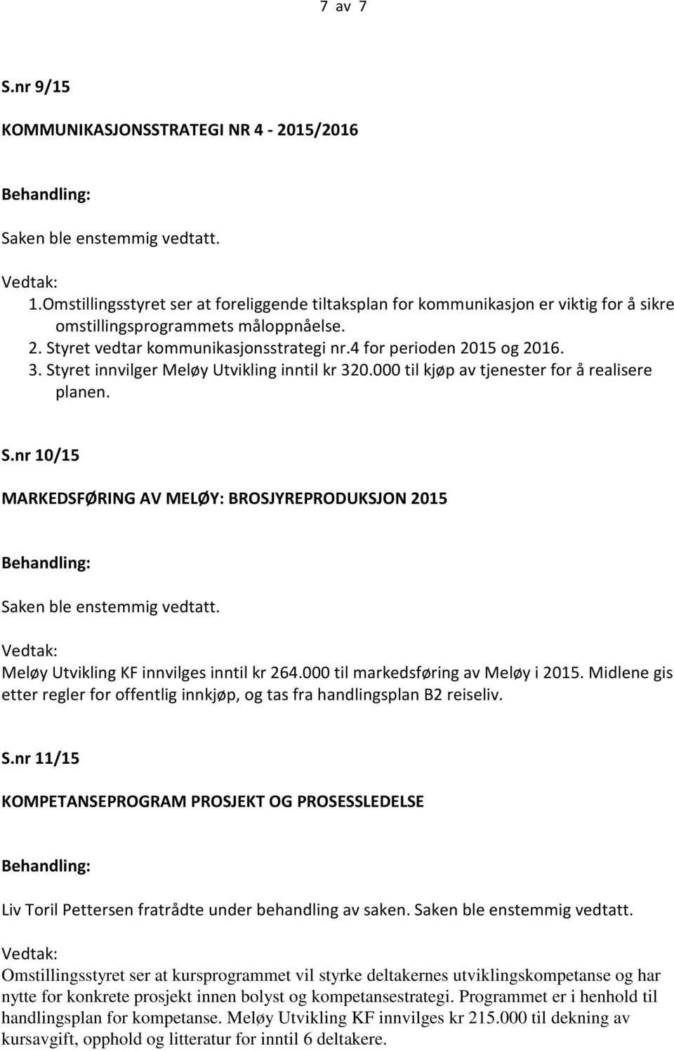 000 til markedsføring av Meløy i 2015. Midlene gis etter regler for offentlig innkjøp, og tas fra handlingsplan B2 reiseliv. S.