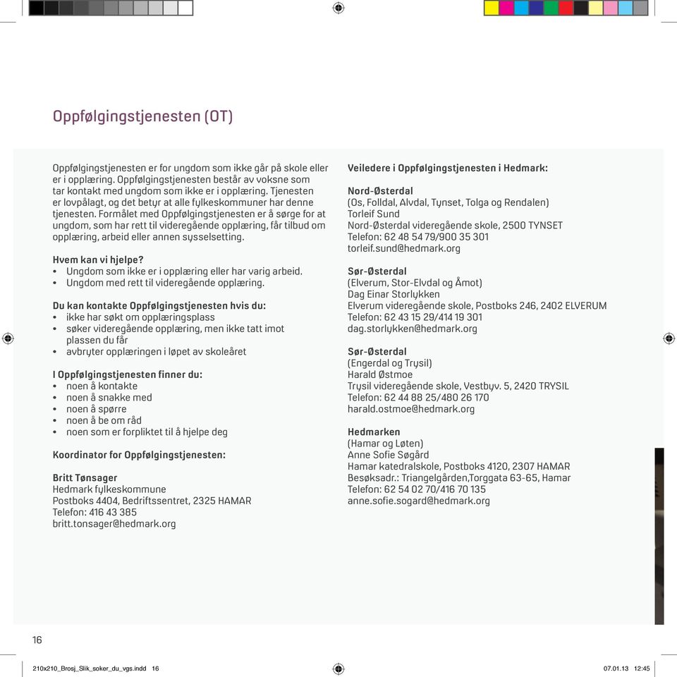 Formålet med Oppfølgingstjenesten er å sørge for at ungdom, som har rett til videregående opplæring, får tilbud om opplæring, arbeid eller annen sysselsetting. Hvem kan vi hjelpe?