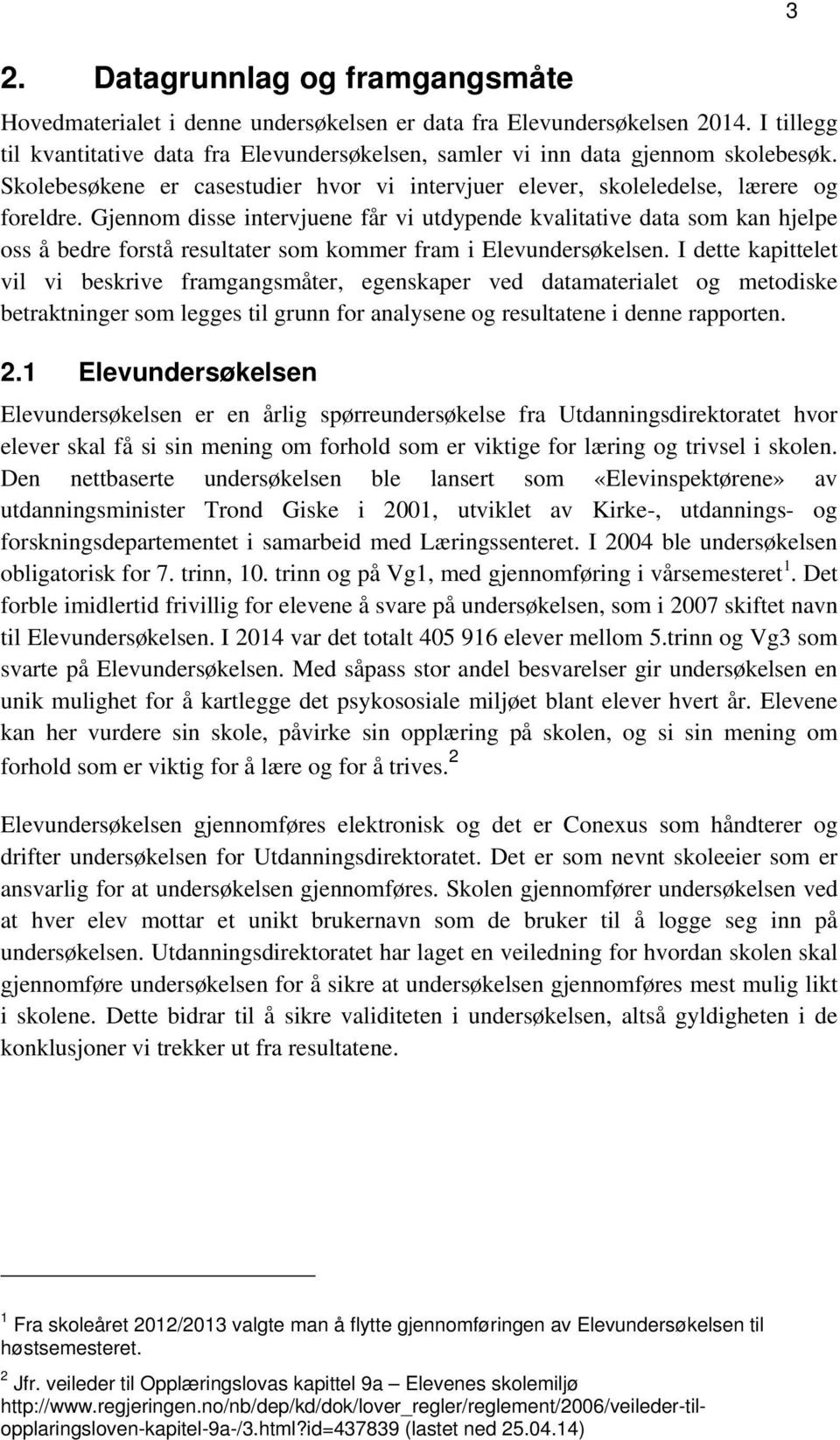 Gjennom disse intervjuene får vi utdypende kvalitative data som kan hjelpe oss å bedre forstå resultater som kommer fram i Elevundersøkelsen.