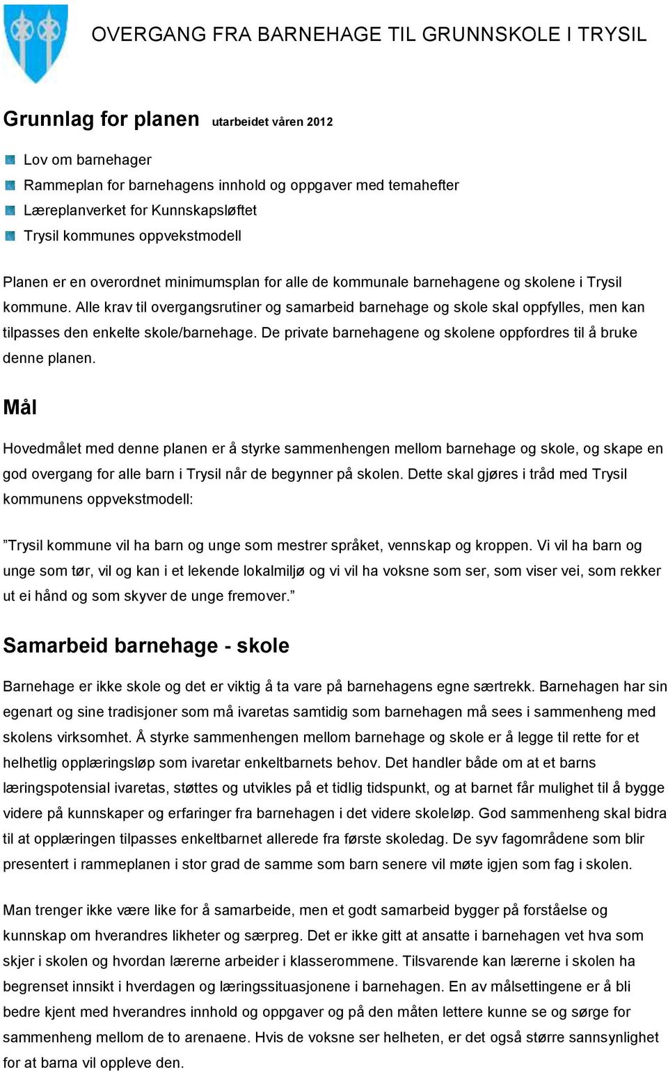 Alle krav til overgangsrutiner og samarbeid barnehage og skole skal oppfylles, men kan tilpasses den enkelte skole/barnehage. De private barnehagene og skolene oppfordres til å bruke denne planen.