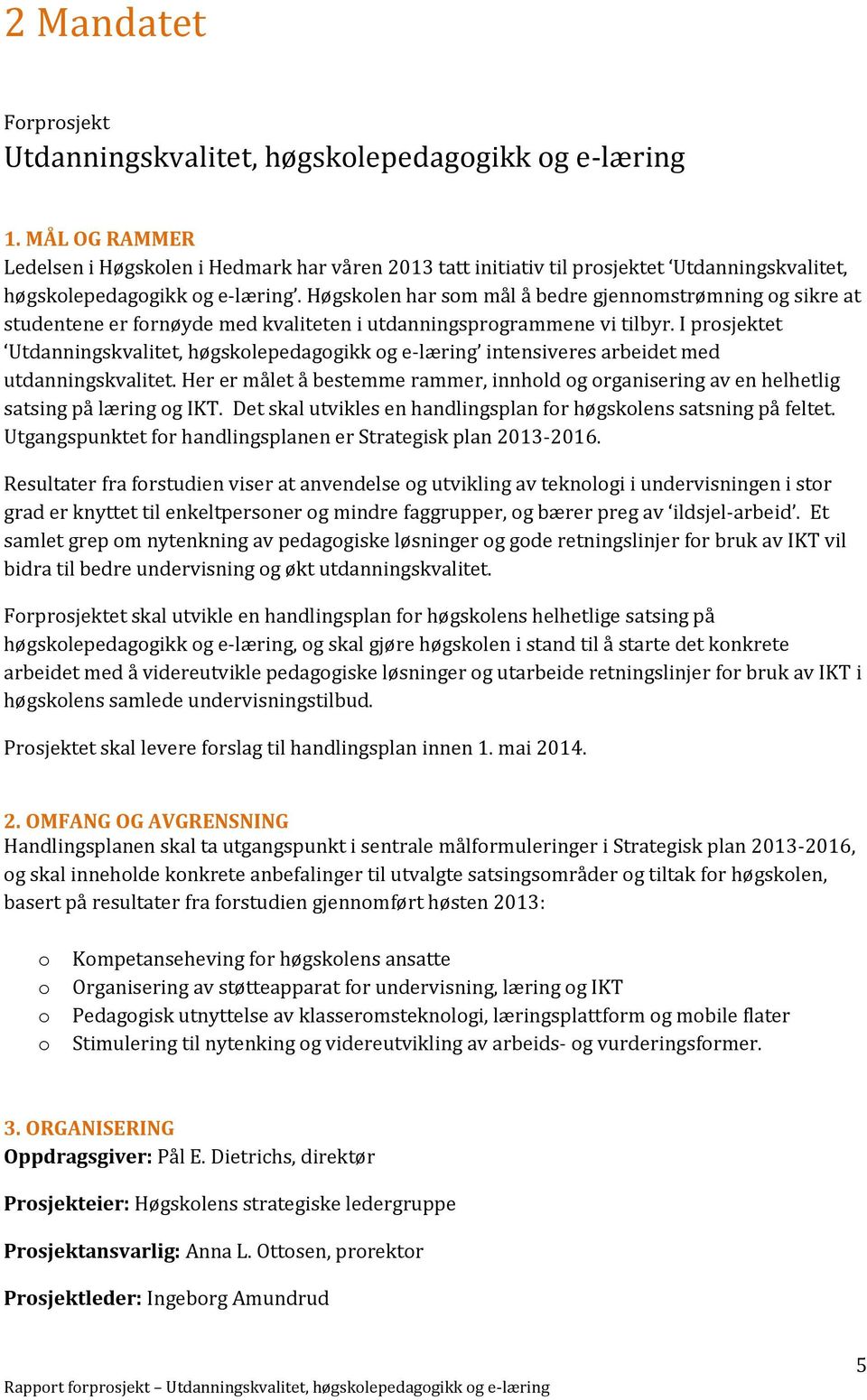 Høgskolen har som mål å bedre gjennomstrømning og sikre at studentene er fornøyde med kvaliteten i utdanningsprogrammene vi tilbyr.