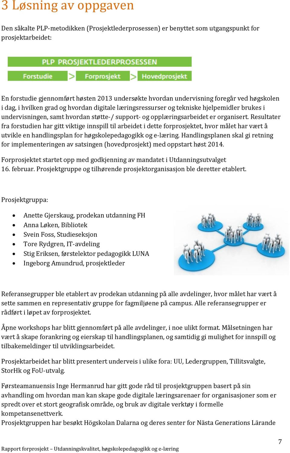 Resultater fra forstudien har gitt viktige innspill til arbeidet i dette forprosjektet, hvor målet har vært å utvikle en handlingsplan for høgskolepedagogikk og e-læring.