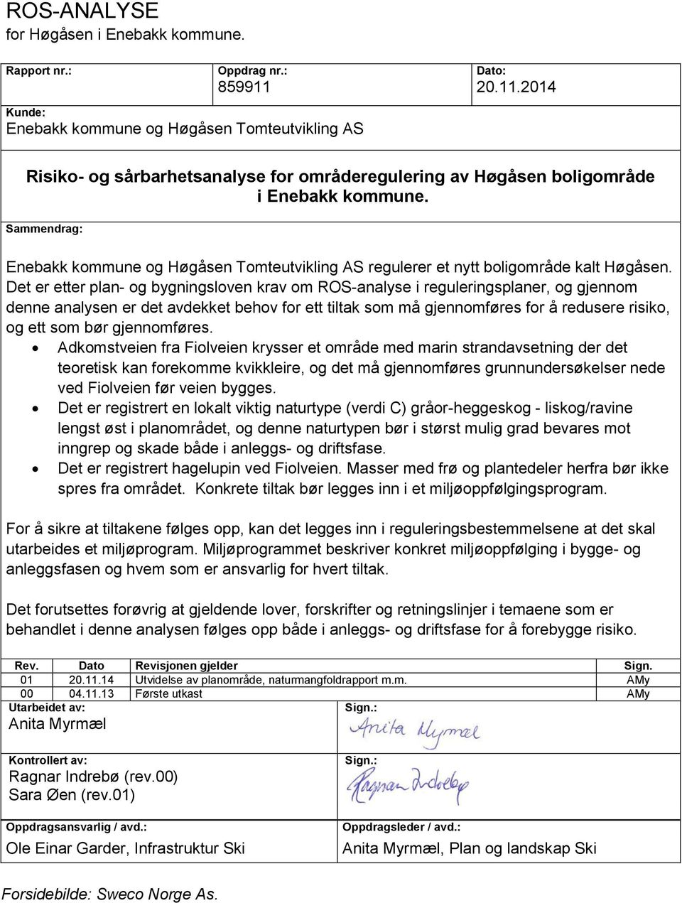 Sammendrag: Enebakk kommune og Høgåsen Tomteutvikling AS regulerer et nytt boligområde kalt Høgåsen.