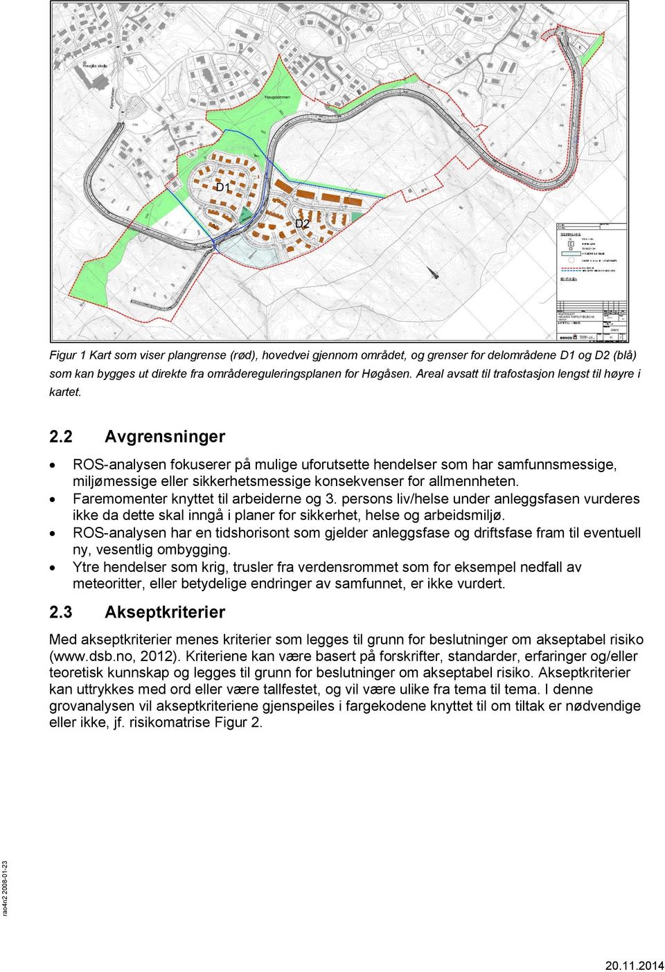 2 Avgrensninger ROS-analysen fokuserer på mulige uforutsette hendelser som har samfunnsmessige, miljømessige eller sikkerhetsmessige konsekvenser for allmennheten.