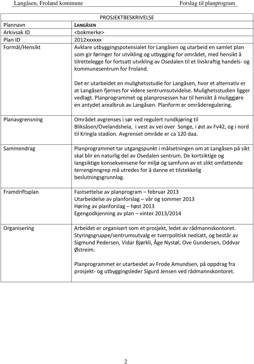 Det er utarbeidet en mulighetsstudie for Langåsen, hvor et alternativ er at Langåsen fjernes for videre sentrumsutvidelse. Mulighetsstudien ligger vedlagt.