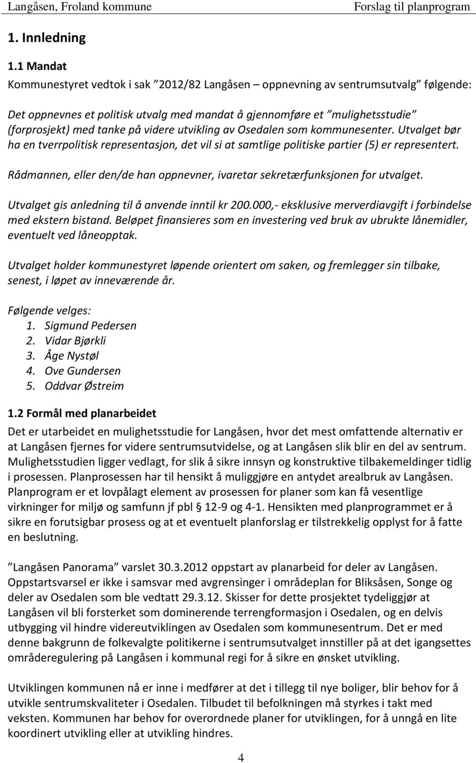 videre utvikling av Osedalen som kommunesenter. Utvalget bør ha en tverrpolitisk representasjon, det vil si at samtlige politiske partier (5) er representert.