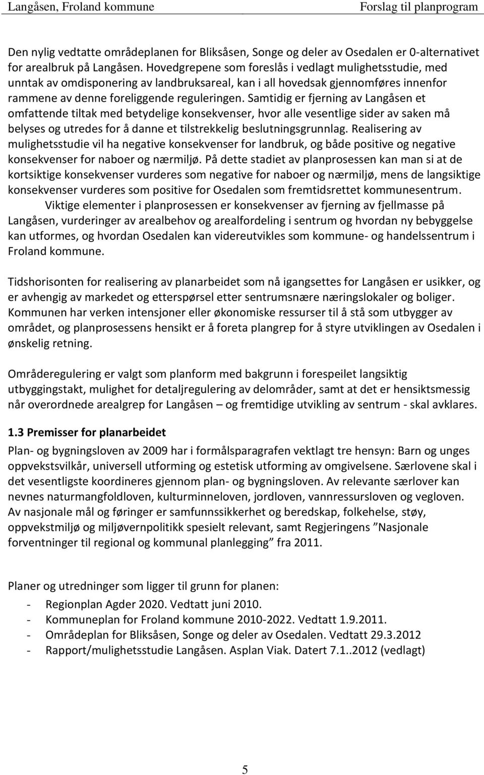 Samtidig er fjerning av Langåsen et omfattende tiltak med betydelige konsekvenser, hvor alle vesentlige sider av saken må belyses og utredes for å danne et tilstrekkelig beslutningsgrunnlag.