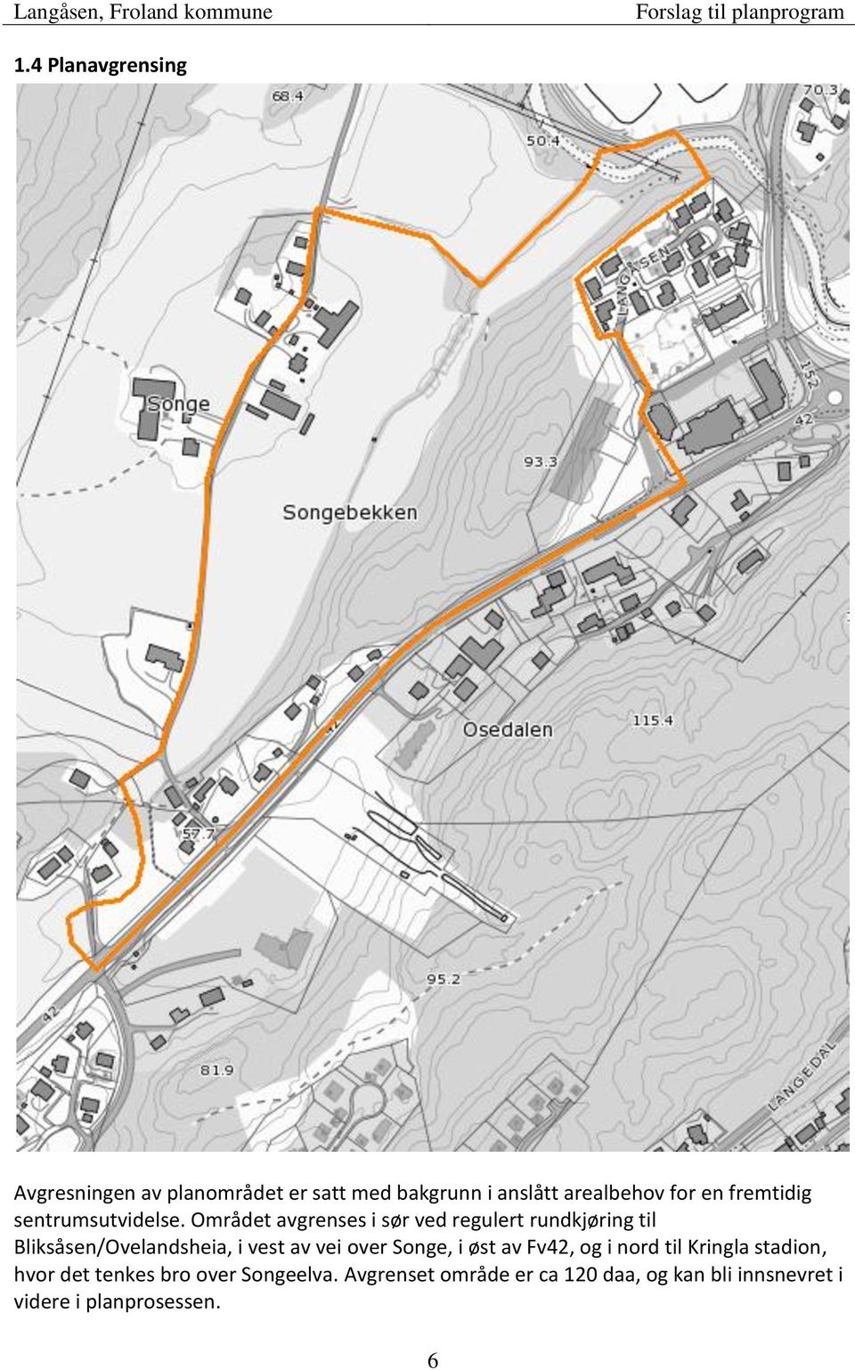 Området avgrenses i sør ved regulert rundkjøring til Bliksåsen/Ovelandsheia, i vest av vei over