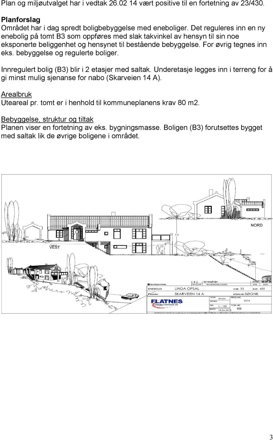 bebyggelse og regulerte boliger. Innregulert bolig (B3) blir i 2 etasjer med saltak. Underetasje legges inn i terreng for å gi minst mulig sjenanse for nabo (Skarveien 14 A).