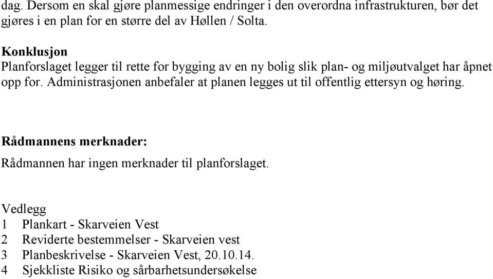 Administrasjonen anbefaler at planen legges ut til offentlig ettersyn og høring.