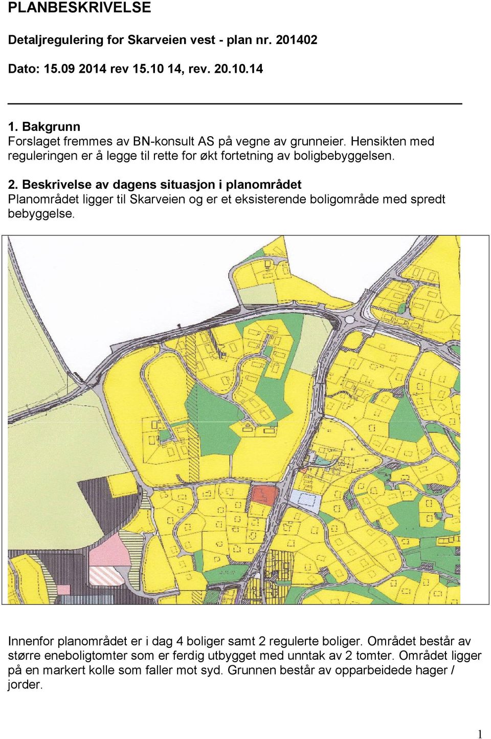 Beskrivelse av dagens situasjon i planområdet Planområdet ligger til Skarveien og er et eksisterende boligområde med spredt bebyggelse.