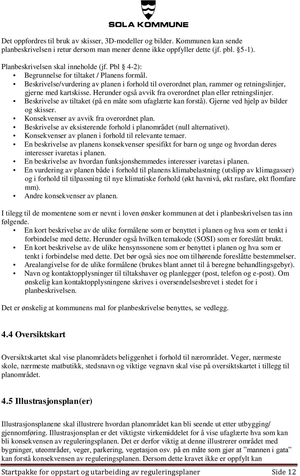 Herunder også avvik fra overordnet plan eller retningslinjer. Beskrivelse av tiltaket (på en måte som ufaglærte kan forstå). Gjerne ved hjelp av bilder og skisser.