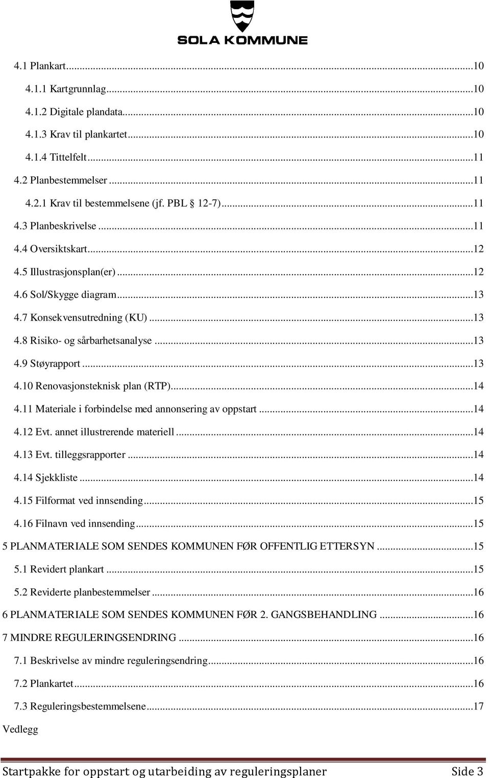 ..14 4.11 Materiale i forbindelse med annonsering av oppstart...14 4.12 Evt. annet illustrerende materiell...14 4.13 Evt. tilleggsrapporter...14 4.14 Sjekkliste...14 4.15 Filformat ved innsending.