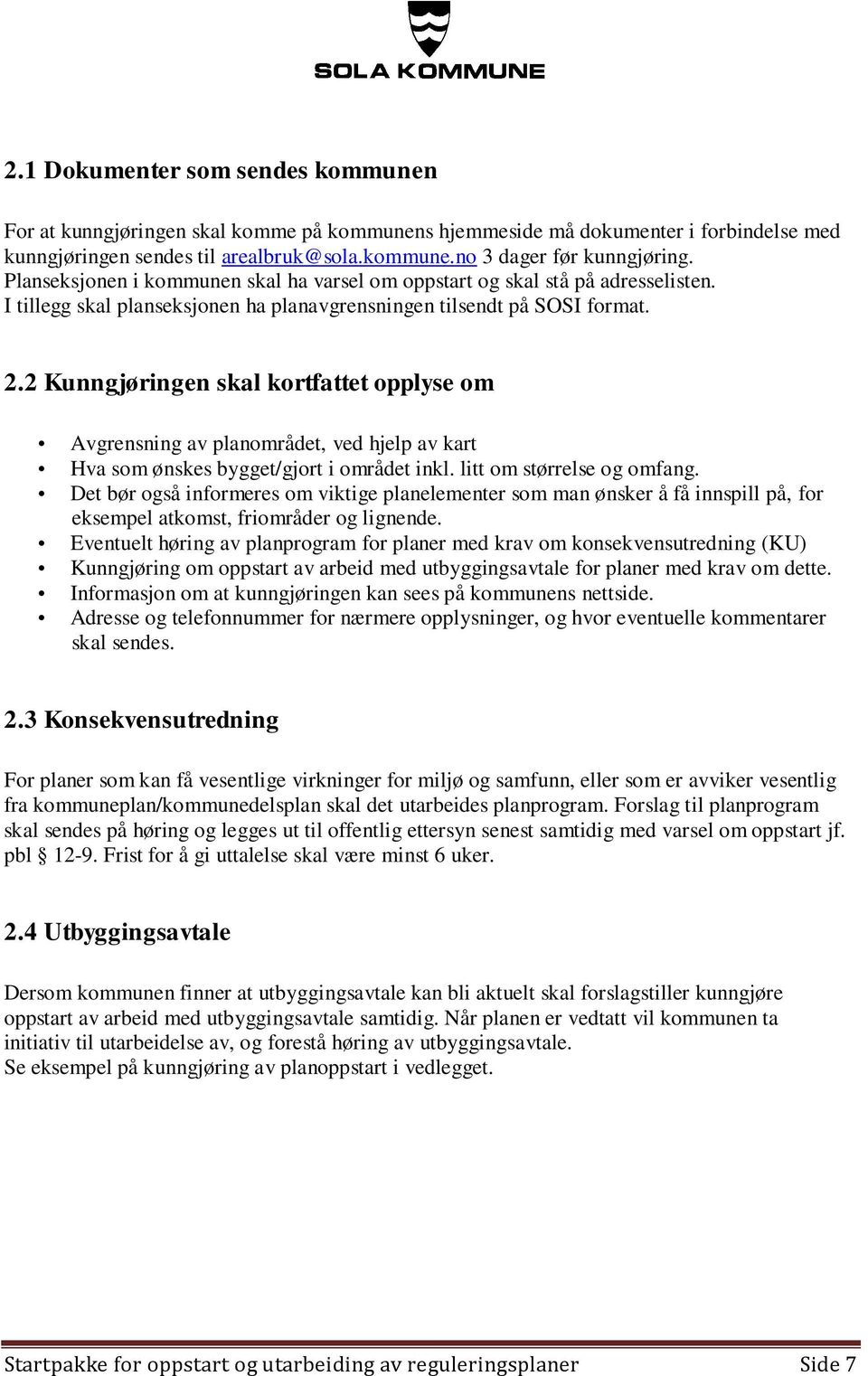 2 Kunngjøringen skal kortfattet opplyse om Avgrensning av planområdet, ved hjelp av kart Hva som ønskes bygget/gjort i området inkl. litt om størrelse og omfang.