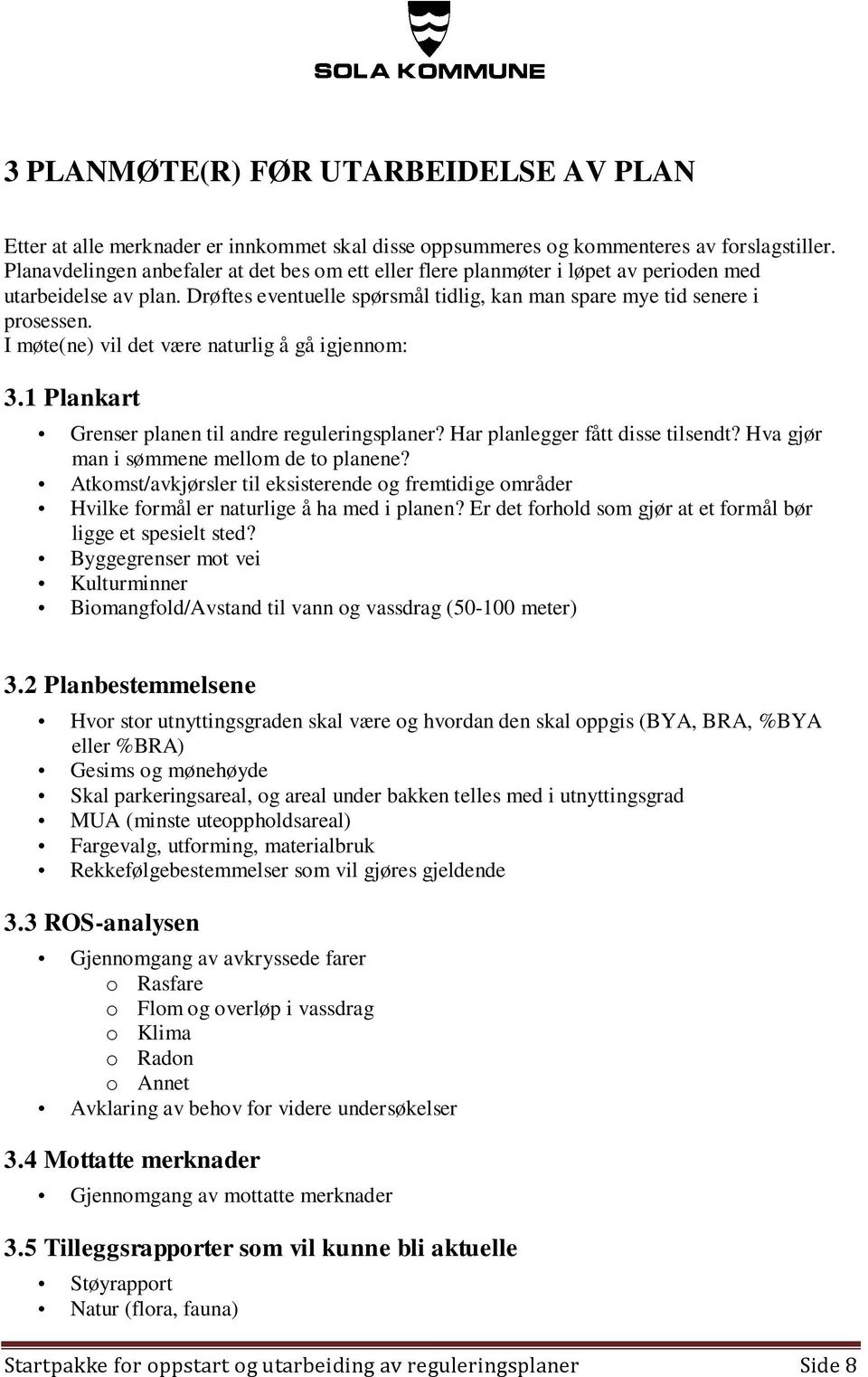 I møte(ne) vil det være naturlig å gå igjennom: 3.1 Plankart Grenser planen til andre reguleringsplaner? Har planlegger fått disse tilsendt? Hva gjør man i sømmene mellom de to planene?