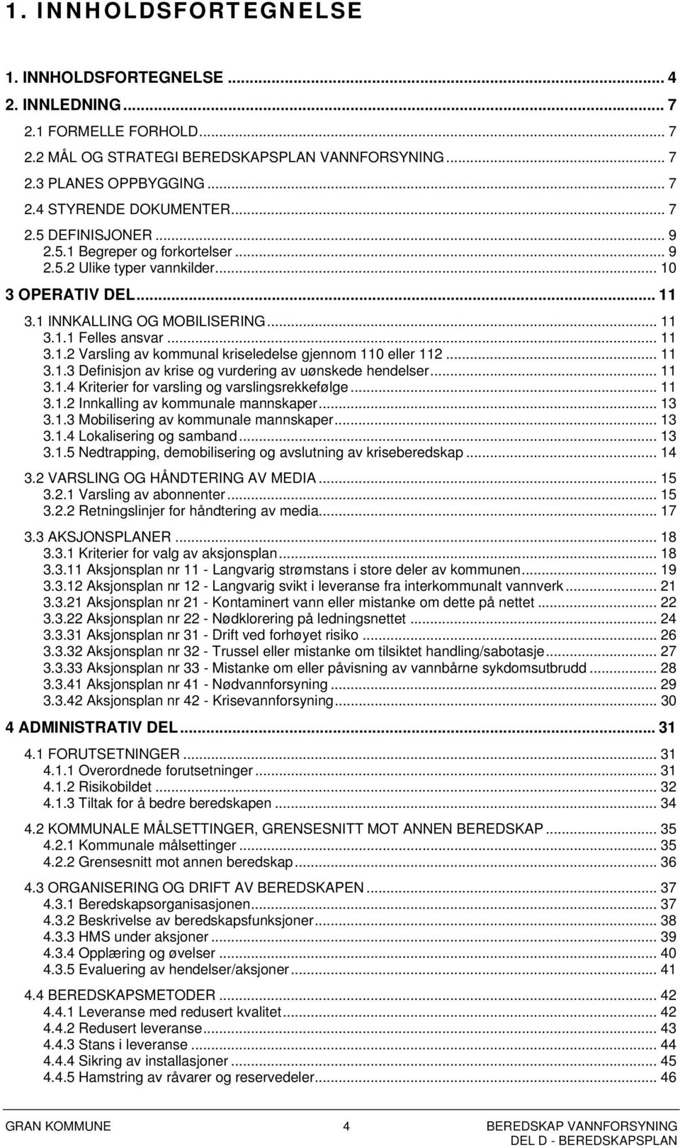 .. 11 3.1.3 Definisjon av krise og vurdering av uønskede hendelser... 11 3.1.4 Kriterier for varsling og varslingsrekkefølge... 11 3.1.2 Innkalling av kommunale mannskaper... 13 3.1.3 Mobilisering av kommunale mannskaper.