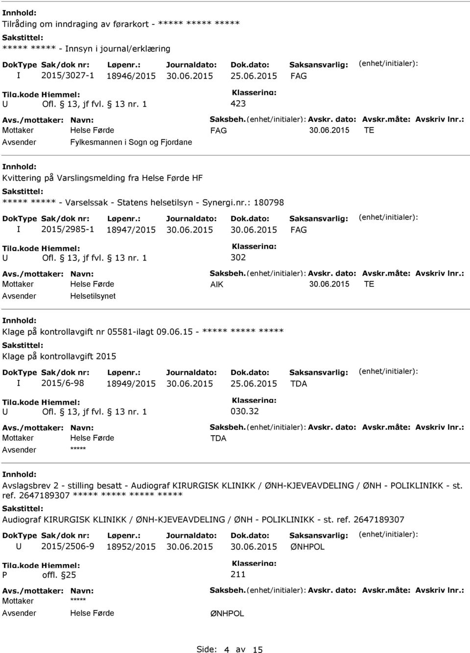 Avskr. dato: Avskr.måte: Avskriv lnr.: AK TE Helsetilsynet Klage på kontrollavgift nr 05581-ilagt 09.06.15 - ***** ***** ***** Klage på kontrollavgift 2015 2015/6-98 18949/2015 TDA 030.32 Avs.