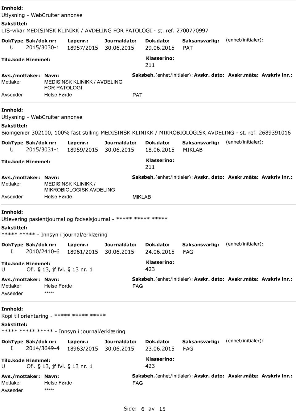 2689391016 2015/3031-1 18959/2015 18.06.2015 MKLAB Avs./mottaker: Navn: Saksbeh. Avskr. dato: Avskr.måte: Avskriv lnr.