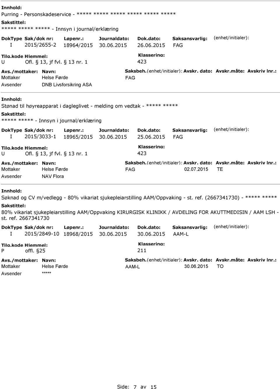 /mottaker: Navn: Saksbeh. Avskr. dato: Avskr.måte: Avskriv lnr.: 02.07.2015 TE NAV Flora Søknad og CV m/vedlegg - 80% vikariat sjukepleiarstilling AAM/Oppvaking - st. ref.