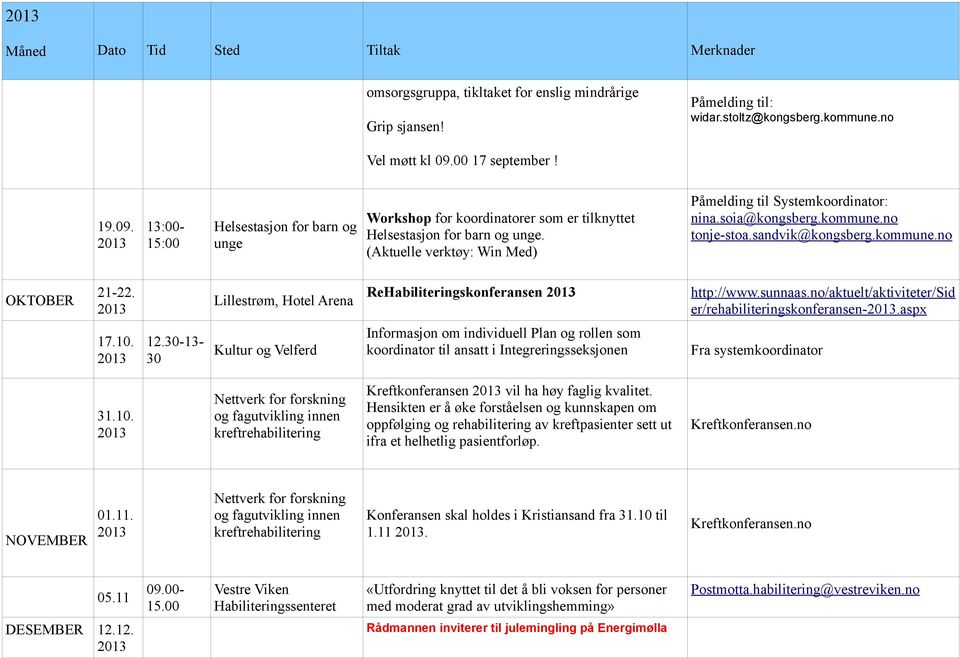 no/aktuelt/aktiviteter/sid er/rehabiliteringskonferansen-.aspx 17.10. 12.30-13- 30 Kultur og Velferd Informasjon om individuell Plan og rollen som koordinator til ansatt i Integreringsseksjonen 31.10. Nettverk for forskning og fagutvikling innen kreftrehabilitering Kreftkonferansen vil ha høy faglig kvalitet.