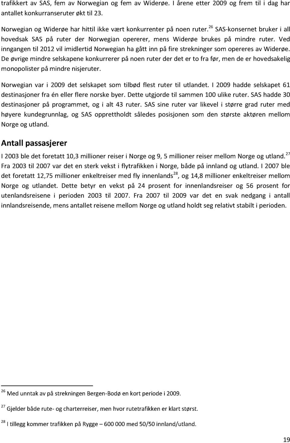 Ved inngangentil 2012vil imidlertid Norwegianha gått inn på fire strekningersomopereresav Widerøe.